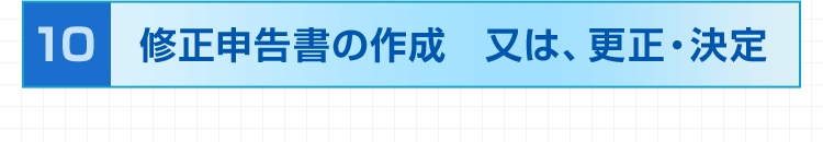 10.修正申告書の作成 又は、更正・決定